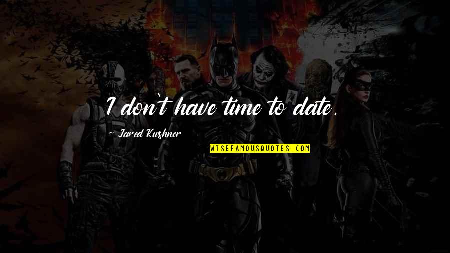 Oursourced Quotes By Jared Kushner: I don't have time to date. Oursourced Quotes By Jared Kushner: I don't have time to date.