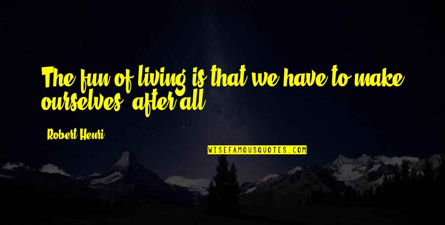Oursourced Quotes By Robert Henri: The fun of living is that we have