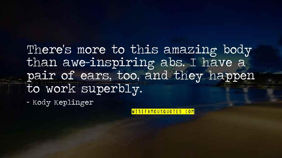 Ousama Quotes By Kody Keplinger: There's more to this amazing body than awe-inspiring