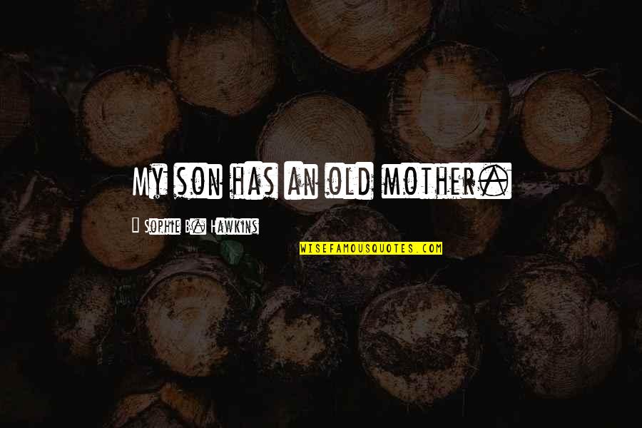 Ousama Quotes By Sophie B. Hawkins: My son has an old mother.