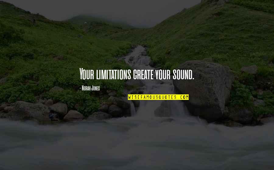 Ouselves Quotes By Norah Jones: Your limitations create your sound. Ouselves Quotes By Norah Jones: Your limitations create your sound.