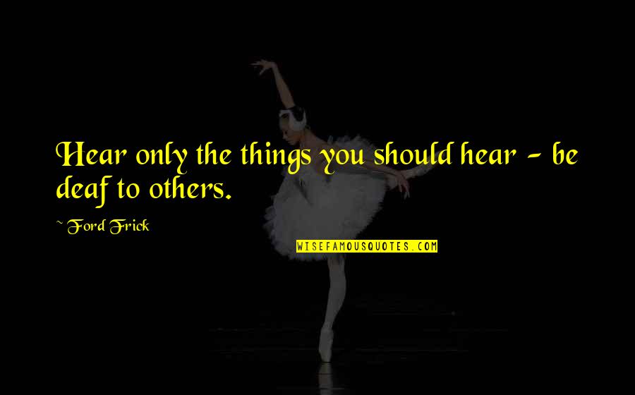 Ousep Quotes By Ford Frick: Hear only the things you should hear -