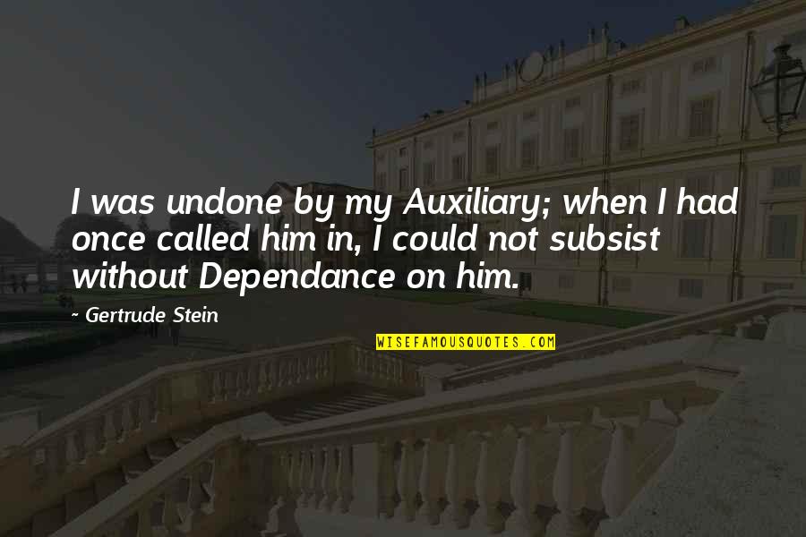 Ousephachan Quotes By Gertrude Stein: I was undone by my Auxiliary; when I Ousephachan Quotes By Gertrude Stein: I was undone by my Auxiliary; when I