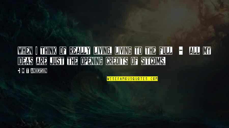 Ousou Kjv Quotes By M T Anderson: when I think of really living, living to