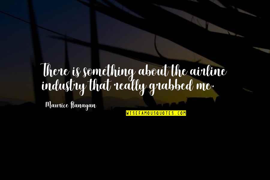 Ousouljoglou Quotes By Maurice Flanagan: There is something about the airline industry that Ousouljoglou Quotes By Maurice Flanagan: There is something about the airline industry that