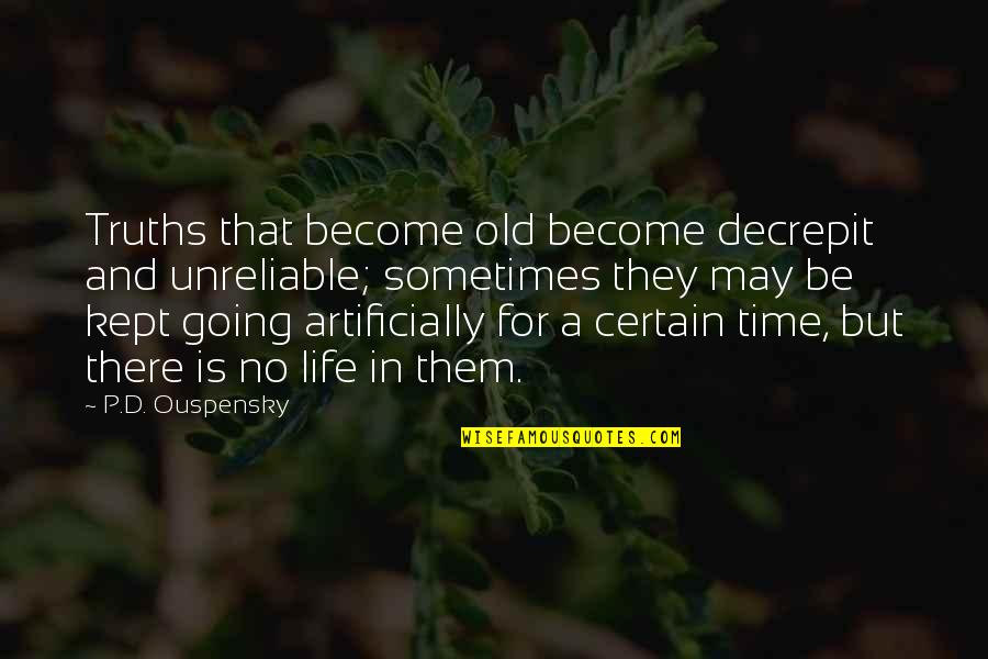 Ouspensky Quotes By P.D. Ouspensky: Truths that become old become decrepit and unreliable;