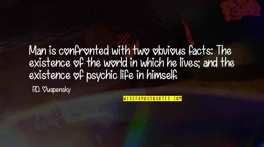 Ouspensky Quotes By P.D. Ouspensky: Man is confronted with two obvious facts: The