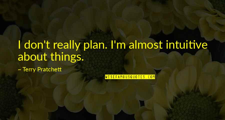 Oussama Ramzi Quotes By Terry Pratchett: I don't really plan. I'm almost intuitive about