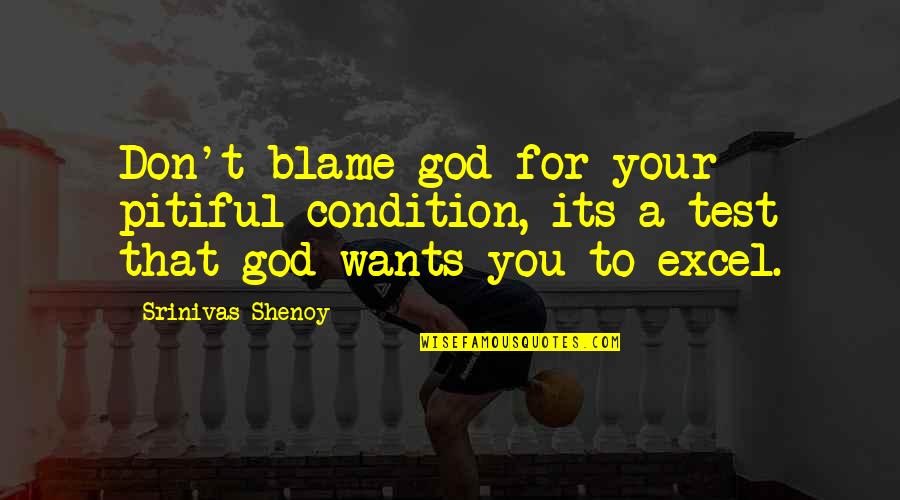 Ousseini Tinni Quotes By Srinivas Shenoy: Don't blame god for your pitiful condition, its Ousseini Tinni Quotes By Srinivas Shenoy: Don't blame god for your pitiful condition, its