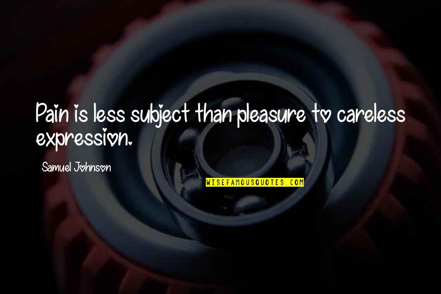 Ousseynou Faye Quotes By Samuel Johnson: Pain is less subject than pleasure to careless Ousseynou Faye Quotes By Samuel Johnson: Pain is less subject than pleasure to careless