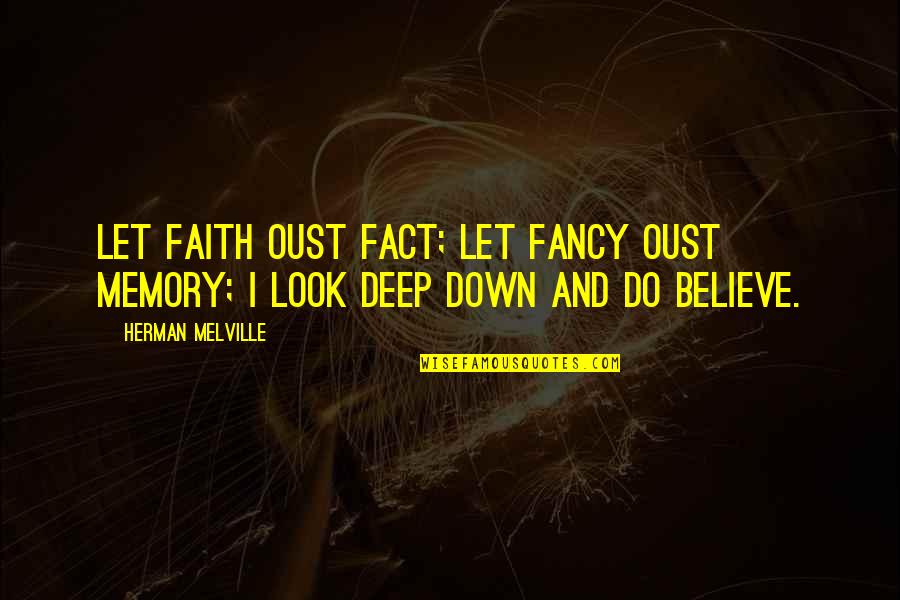 Oust Quotes By Herman Melville: Let faith oust fact; let fancy oust memory;
