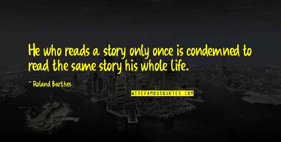 Oustide Quotes By Roland Barthes: He who reads a story only once is