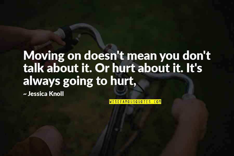 Oustruplund Quotes By Jessica Knoll: Moving on doesn't mean you don't talk about