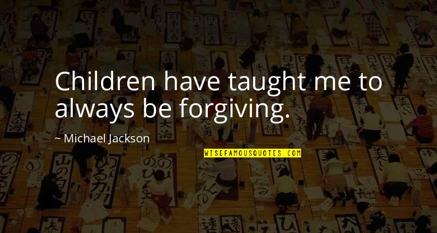 Oustruplund Quotes By Michael Jackson: Children have taught me to always be forgiving. Oustruplund Quotes By Michael Jackson: Children have taught me to always be forgiving.