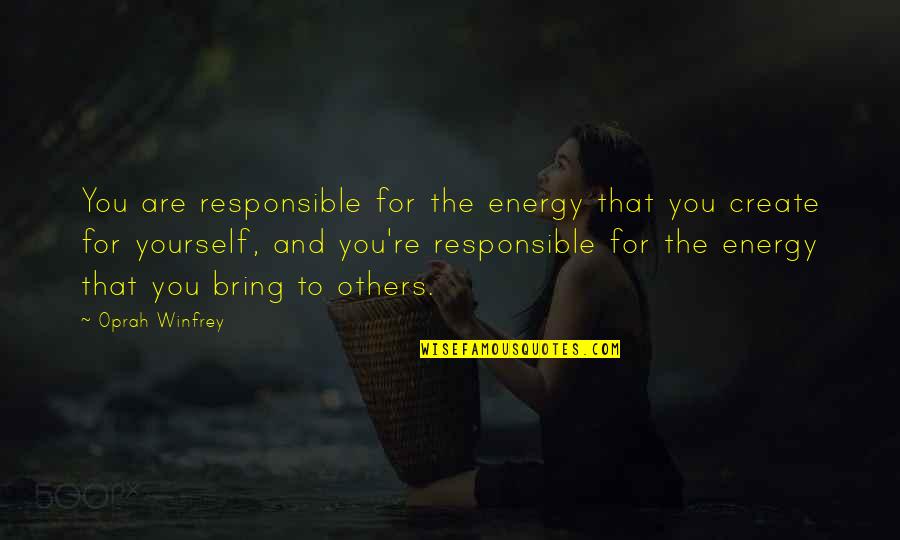 Oustruplund Quotes By Oprah Winfrey: You are responsible for the energy that you Oustruplund Quotes By Oprah Winfrey: You are responsible for the energy that you