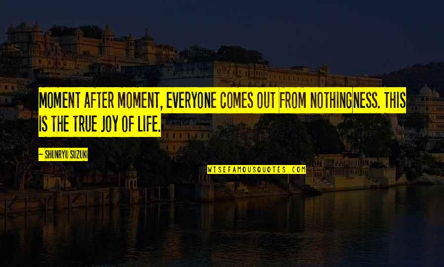 Out After Quotes By Shunryu Suzuki: Moment after moment, everyone comes out from nothingness.