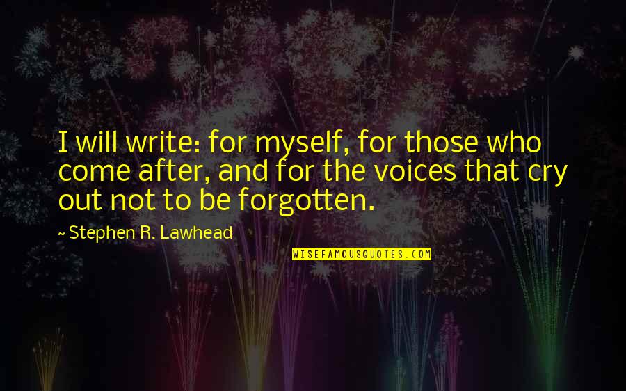 Out After Quotes By Stephen R. Lawhead: I will write: for myself, for those who