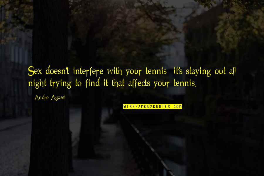 Out All Night Quotes By Andre Agassi: Sex doesn't interfere with your tennis; it's staying