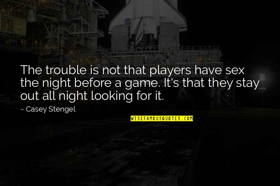 Out All Night Quotes By Casey Stengel: The trouble is not that players have sex