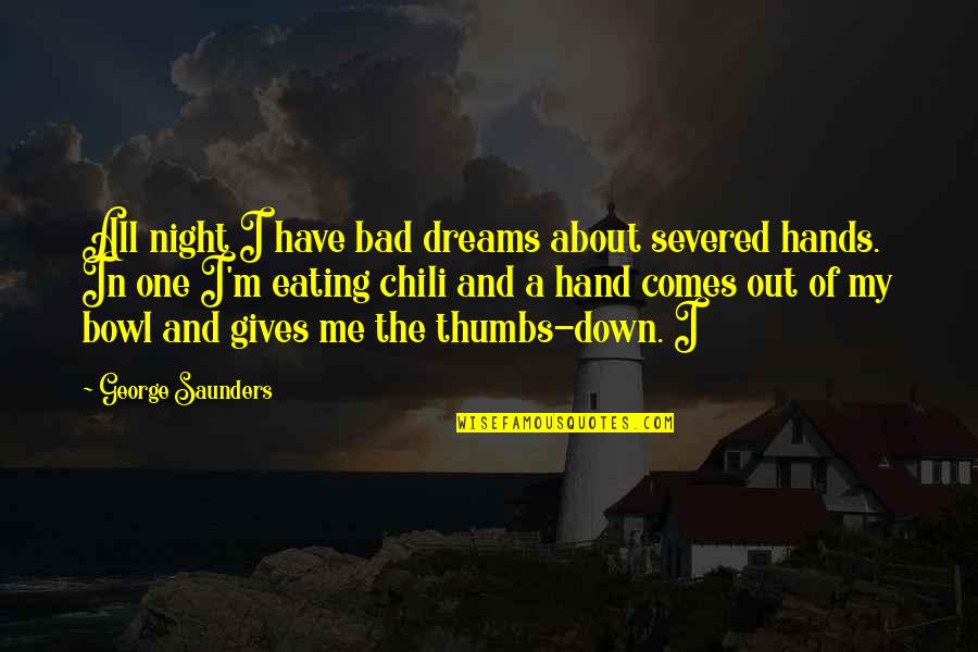 Out All Night Quotes By George Saunders: All night I have bad dreams about severed
