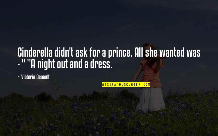 Out All Night Quotes By Victoria Denault: Cinderella didn't ask for a prince. All she