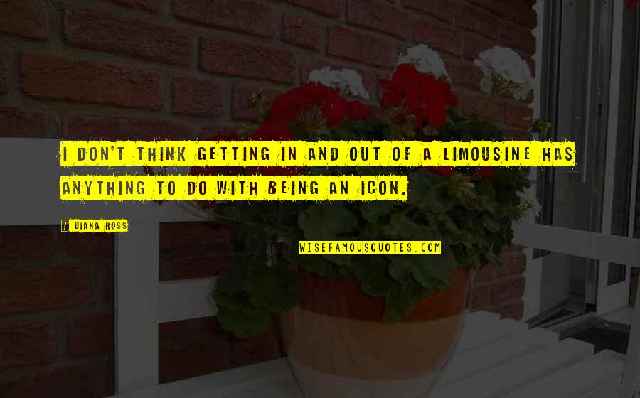 Out Anything Quotes By Diana Ross: I don't think getting in and out of