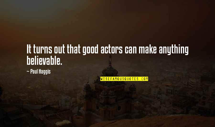 Out Anything Quotes By Paul Haggis: It turns out that good actors can make