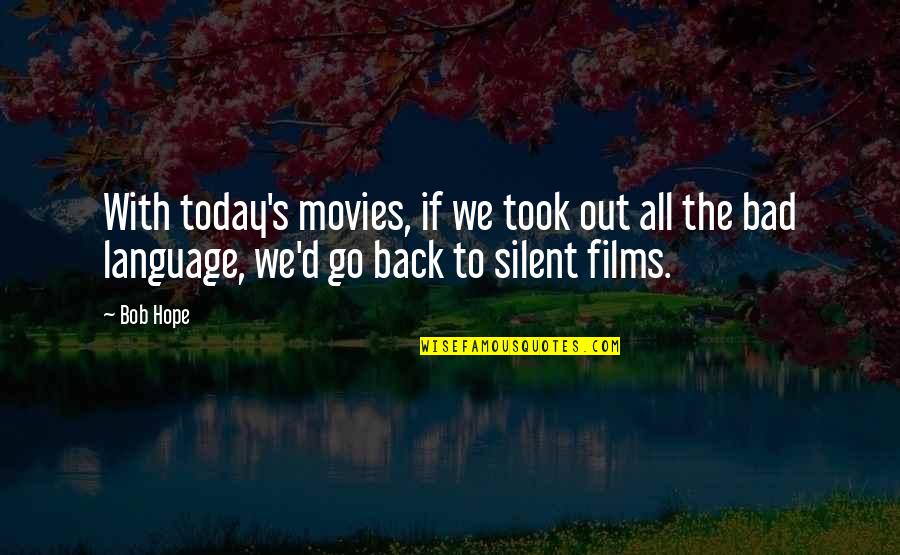 Out Back Quotes By Bob Hope: With today's movies, if we took out all