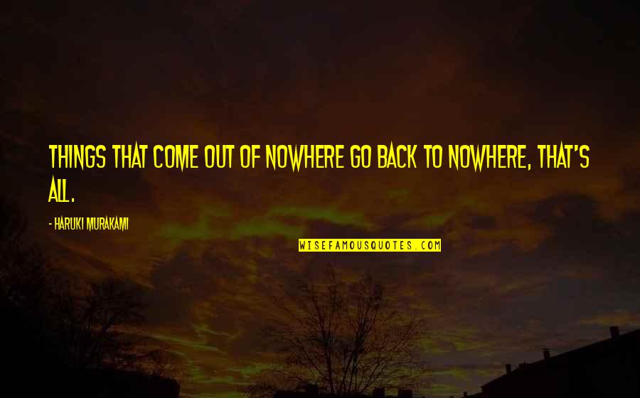 Out Back Quotes By Haruki Murakami: Things that come out of nowhere go back