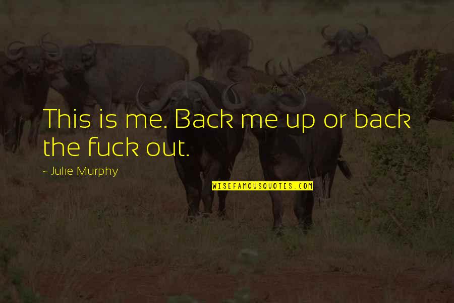 Out Back Quotes By Julie Murphy: This is me. Back me up or back