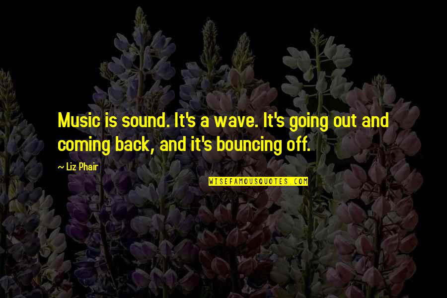 Out Back Quotes By Liz Phair: Music is sound. It's a wave. It's going