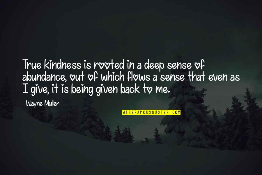 Out Back Quotes By Wayne Muller: True kindness is rooted in a deep sense