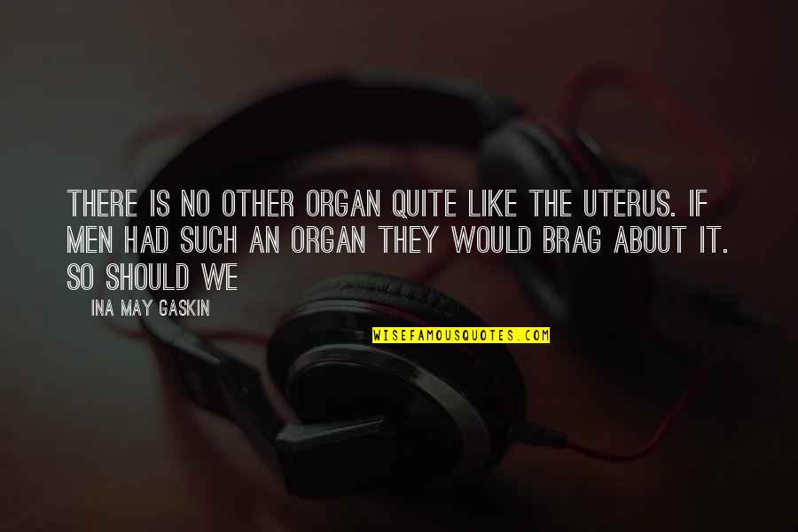 Out Brag Quotes By Ina May Gaskin: There is no other organ quite like the