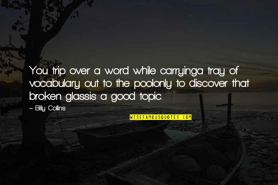 Out Broken Glass Quotes By Billy Collins: You trip over a word while carryinga tray Out Broken Glass Quotes By Billy Collins: You trip over a word while carryinga tray