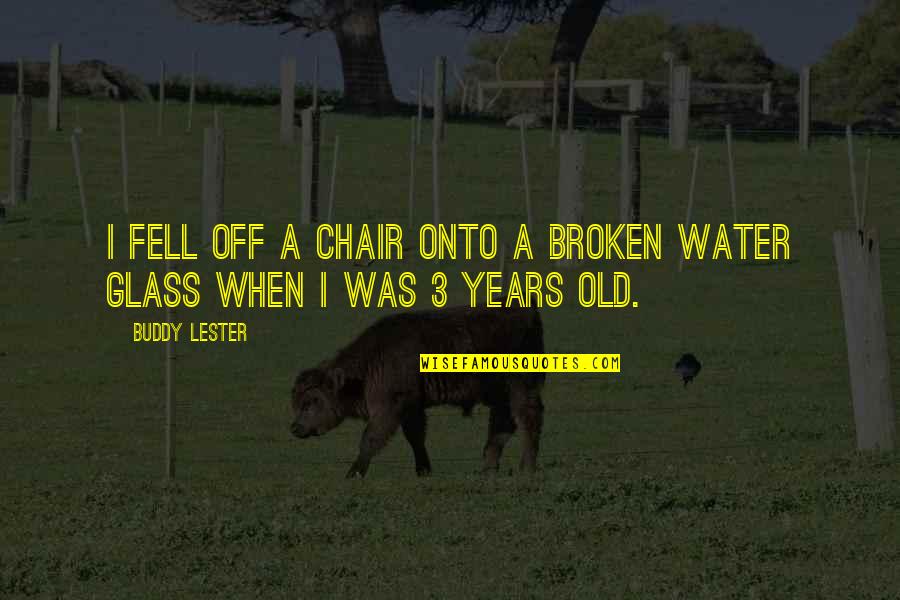 Out Broken Glass Quotes By Buddy Lester: I fell off a chair onto a broken