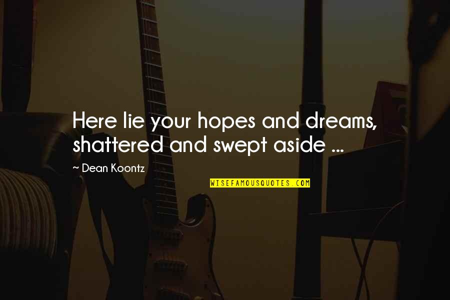 Out Broken Glass Quotes By Dean Koontz: Here lie your hopes and dreams, shattered and
