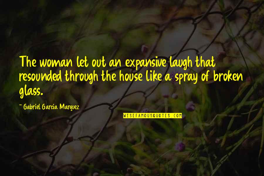 Out Broken Glass Quotes By Gabriel Garcia Marquez: The woman let out an expansive laugh that Out Broken Glass Quotes By Gabriel Garcia Marquez: The woman let out an expansive laugh that