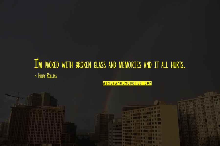 Out Broken Glass Quotes By Henry Rollins: I'm packed with broken glass and memories and Out Broken Glass Quotes By Henry Rollins: I'm packed with broken glass and memories and