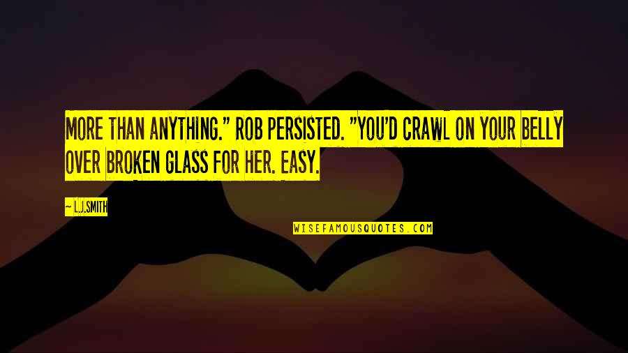 Out Broken Glass Quotes By L.J.Smith: More than anything." Rob persisted. "You'd crawl on Out Broken Glass Quotes By L.J.Smith: More than anything." Rob persisted. "You'd crawl on