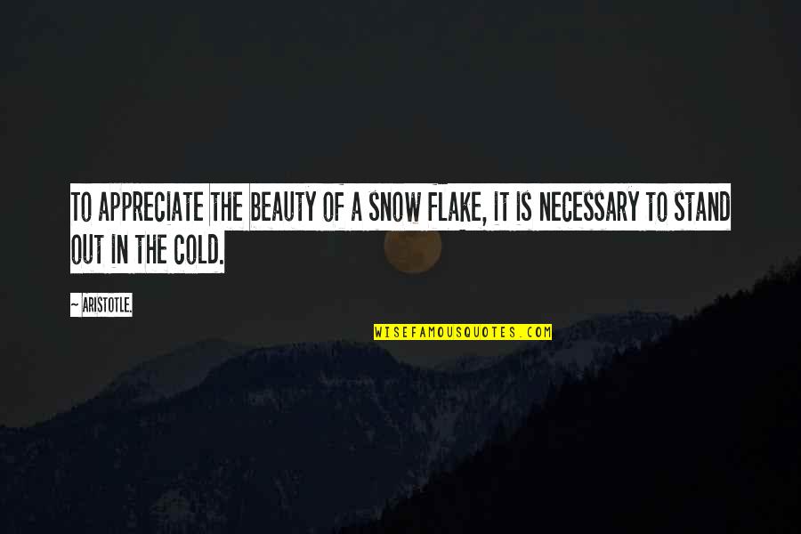 Out Cold Quotes By Aristotle.: To appreciate the beauty of a snow flake,
