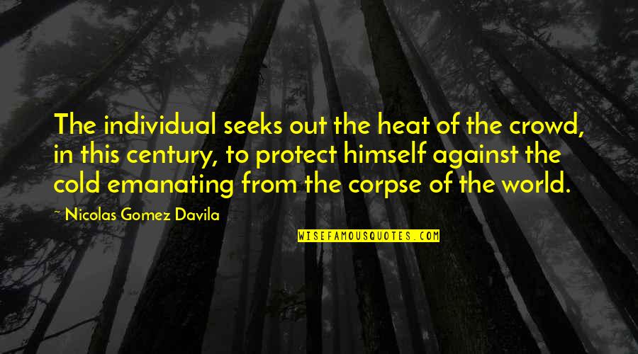 Out Cold Quotes By Nicolas Gomez Davila: The individual seeks out the heat of the