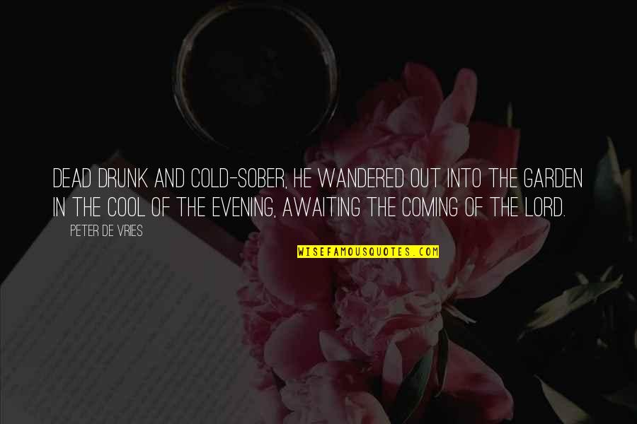 Out Cold Quotes By Peter De Vries: Dead drunk and cold-sober, he wandered out into