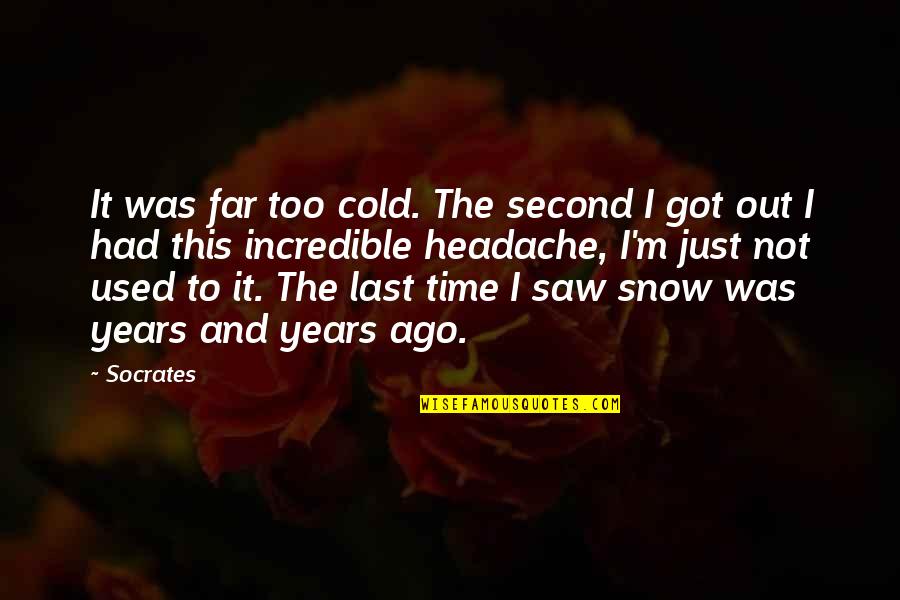 Out Cold Quotes By Socrates: It was far too cold. The second I