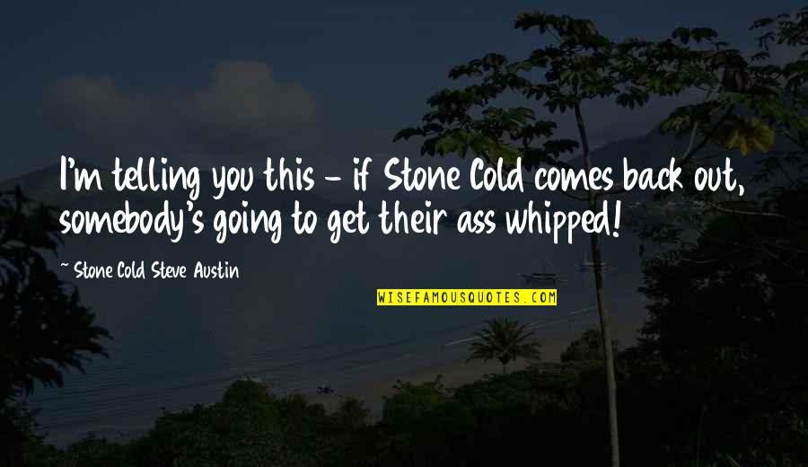 Out Cold Quotes By Stone Cold Steve Austin: I'm telling you this - if Stone Cold