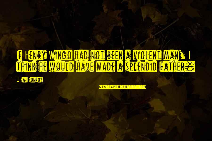 Out Crying Anime Quotes By Pat Conroy: If Henry Wingo had not been a violent Out Crying Anime Quotes By Pat Conroy: If Henry Wingo had not been a violent