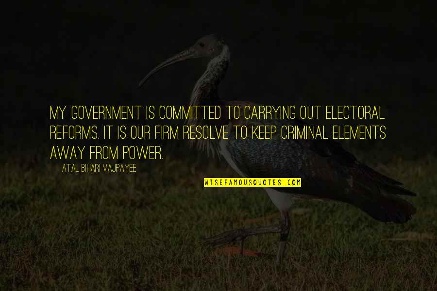 Out Firm Quotes By Atal Bihari Vajpayee: My government is committed to carrying out electoral Out Firm Quotes By Atal Bihari Vajpayee: My government is committed to carrying out electoral