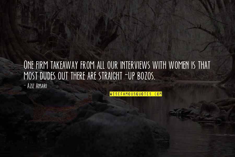 Out Firm Quotes By Aziz Ansari: One firm takeaway from all our interviews with Out Firm Quotes By Aziz Ansari: One firm takeaway from all our interviews with