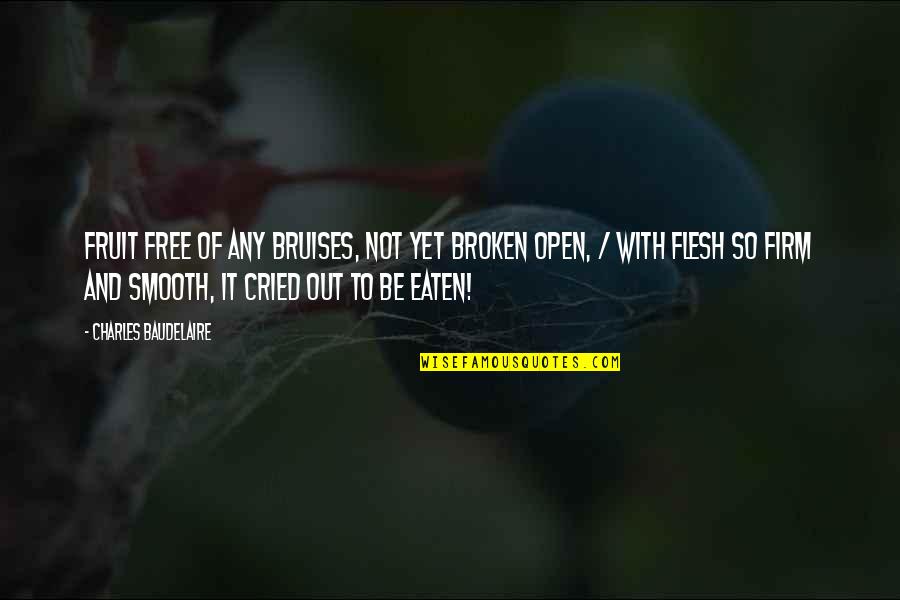 Out Firm Quotes By Charles Baudelaire: Fruit free of any bruises, not yet broken Out Firm Quotes By Charles Baudelaire: Fruit free of any bruises, not yet broken
