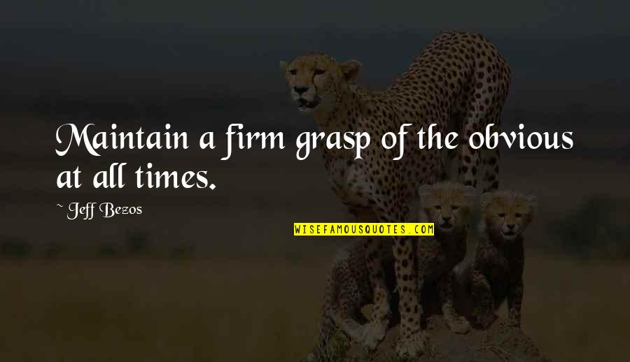 Out Firm Quotes By Jeff Bezos: Maintain a firm grasp of the obvious at Out Firm Quotes By Jeff Bezos: Maintain a firm grasp of the obvious at