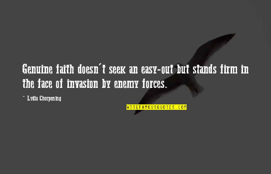 Out Firm Quotes By Lydia Chorpening: Genuine faith doesn't seek an easy-out but stands Out Firm Quotes By Lydia Chorpening: Genuine faith doesn't seek an easy-out but stands